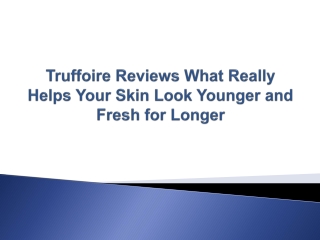 Truffoire Reviews What Really Helps Your Skin Look Younger and Fresh for Longer