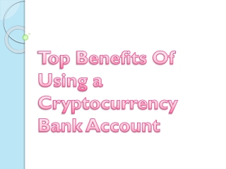 Top Benefits Of Using a Cryptocurrency Bank Account