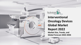 Interventional Oncology Devices Global Market Trends, Market Size, Share, Outlook, Growth Analysis and Insights, 2022