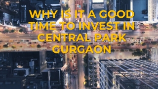 WHY IS IT A GOOD TIME TO INVEST IN CENTRAL PARK GURGAON