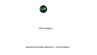 Industrial Shredder Machine  CM Shredders