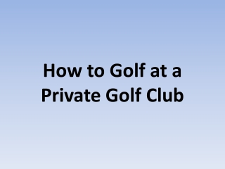 How to Golf at a Private Golf Club
