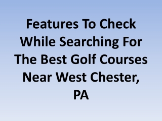 Features To Check While Searching For The Best Golf Courses Near West Chester, P