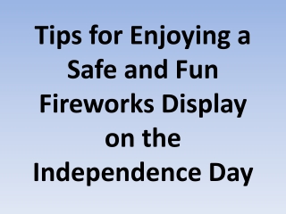 Tips for Enjoying a Safe and Fun Fireworks Display on the Independence Day