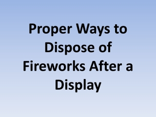 Proper Ways to Dispose of Fireworks After a Display