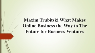 Maxim Trubitski - Online Business the Way to The Future for Business Ventures