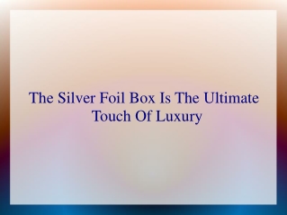 The Silver Foil Box Is The Ultimate Touch Of Luxury