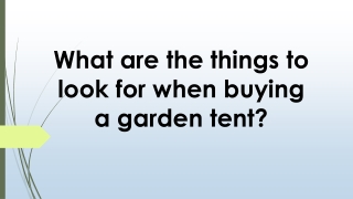 What are the things to look for when buying a garden tent?