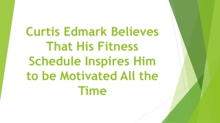 Curtis Edmark Believes That His Fitness Schedule Inspires Him to be Motivated All the Time