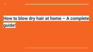 How to blow dry hair at home – A complete guide!