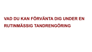 VAD DU KAN FÖRVÄNTA DIG UNDER EN RUTINMÄSSIG TANDRENGÖRING