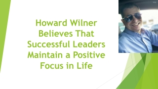 Howard Wilner Believes That Successful Leaders Maintain a Positive Focus in Life