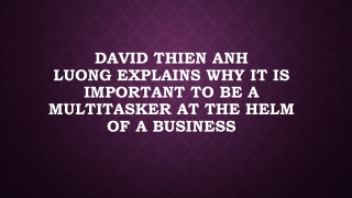David Thien Anh Luong Explains Why It is Important to be a Multitasker at the Helm of a Business