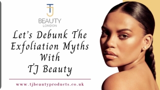 Let’s Debunk The Exfoliation Myths With TJ Beauty