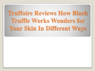 Truffoire Reviews How Black Truffle Works Wonders for Your Skin In Different Ways