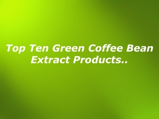 Top Ten Green Coffee Bean Extract Products