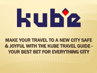 Make Your Travel To A New City Safe & Joyful With The Kube Travel Guide - Your Best Bet For Everything City