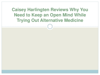 Caisey Harlingten Reviews Why You Need to Keep an Open Mind While Trying Out Alternative Medicine