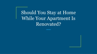 Should You Stay at Home While Your Apartment Is Renovated?