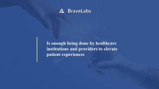 Are you doing enough to improve patient experiences | BraveLabs