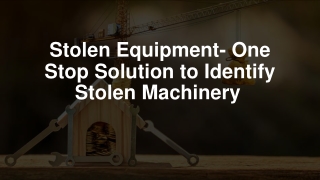 Stolen Equipment- One Stop Solution to Identify Stolen Machinery 