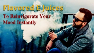 Flavored E Juices To Reinvigorate Your Mood Instantly