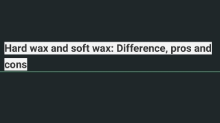 Hard wax and soft wax: Difference, pros and cons