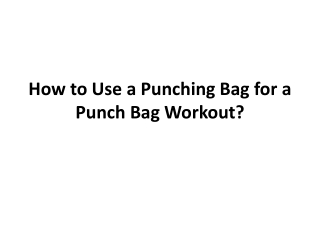 How to Use a Punching Bag for a Punch Bag Workout?