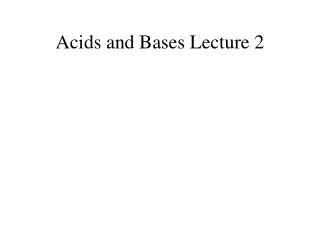 Acids and Bases Lecture 2