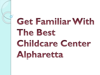 Get Familiar With The Best Childcare Center Alpharetta