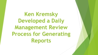 Ken Kremsky Developed a Daily Management Review Process for Generating Reports