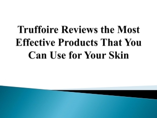 Truffoire Reviews the Most Effective Products That You Can Use for Your Skin