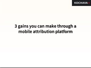 3 gains you can make through a mobile attribution platform