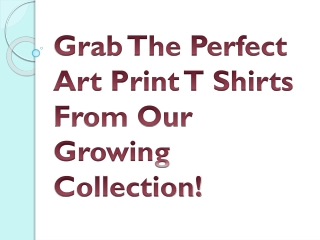 Grab The Perfect Art Print T Shirts From Our Growing Collection!