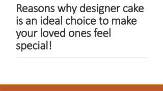 Reasons why designer cake is an ideal choice to make your loved ones feel special!