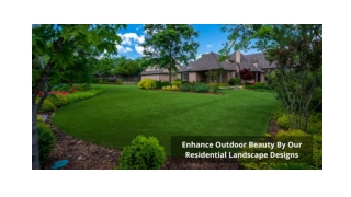 ENHANCE OUTDOOR BEAUTY BY OUR RESIDENTIAL LANDSCAPE DESIGNS