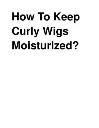 How To Keep Curly Wigs Moisturized
