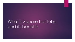 What is Square hot tubs and its benefits