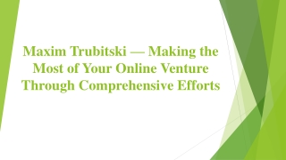 Maxim Trubitski — Your Online Venture Through Comprehensive Efforts