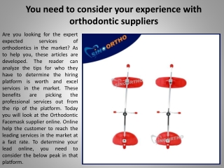 You need to consider your experience with orthodontic suppliers