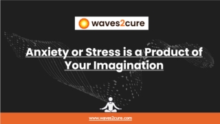 Anxiety or Stress is a Product of Your Imagination
