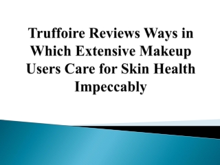 Truffoire Reviews Ways Extensive Makeup Users Care for Skin Health Impeccably