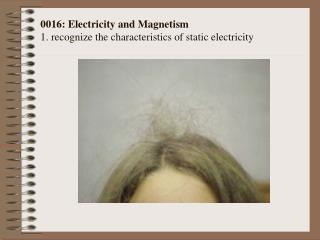 0016: Electricity and Magnetism 1. recognize the characteristics of static electricity