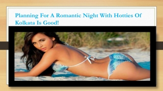 Planning For A Romantic Night With Hotties Of Kolkata Is Good!