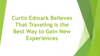 Curtis Edmark Believes That Traveling is the Best Way to Gain New Experiences