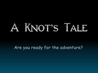 A Knot’s Tale