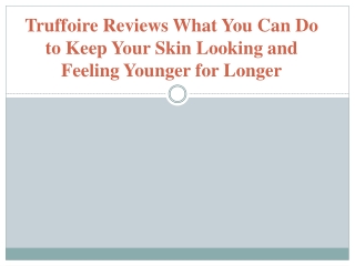 Truffoire Reviews What You Can Do to Keep Your Skin Looking and Feeling Younger for Longer