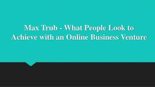 Max Trub - What People Look to Achieve with an Online Business Venture