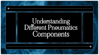 Understanding Different Pneumatics Components