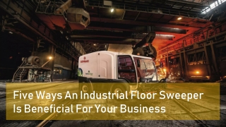 Five Ways An Industrial Floor Sweeper Is Beneficial For Your Business